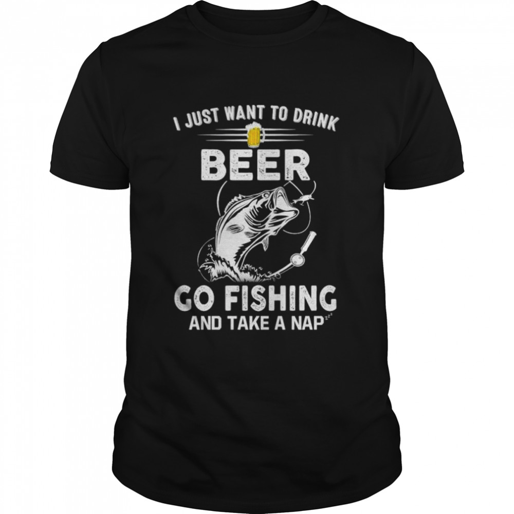 I just want to dink beer go fishing take a nap T-shirt Classic Men's T-shirt