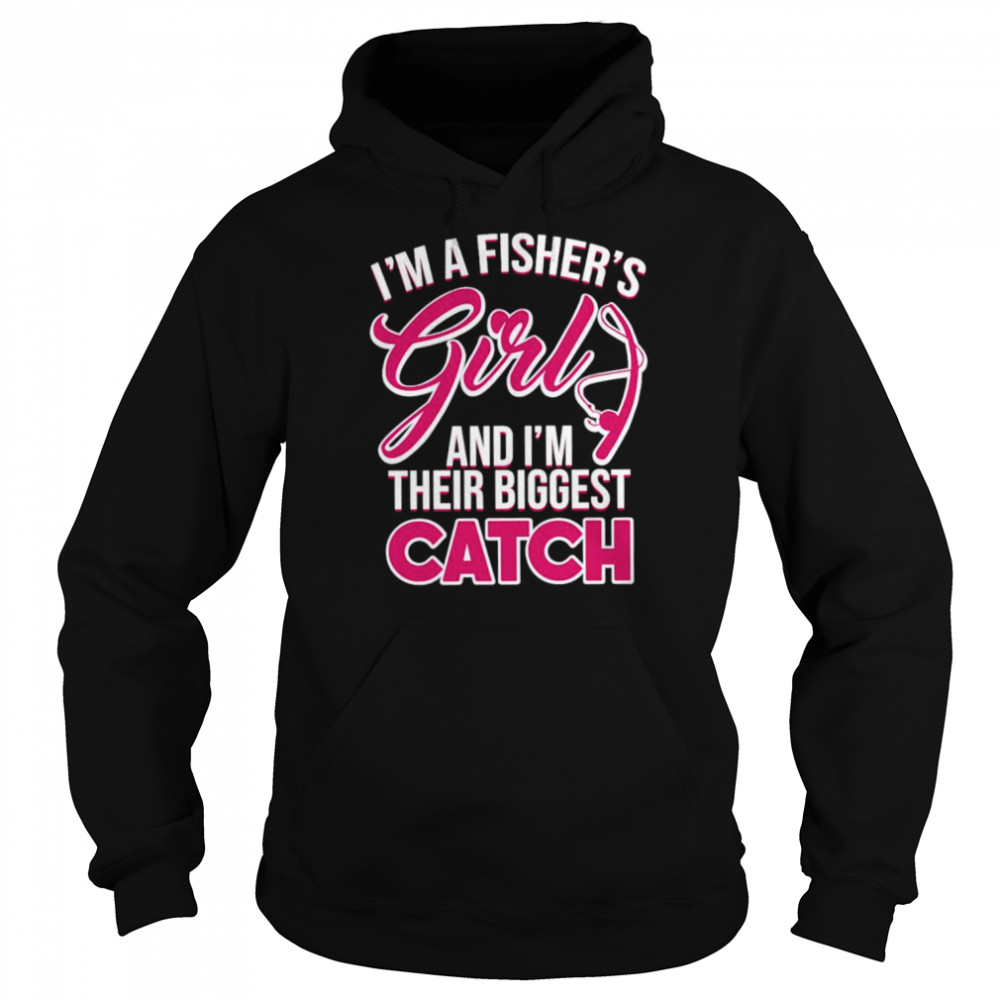 I’ma fisher’s girls and I’m their biggest catch shirt Unisex Hoodie