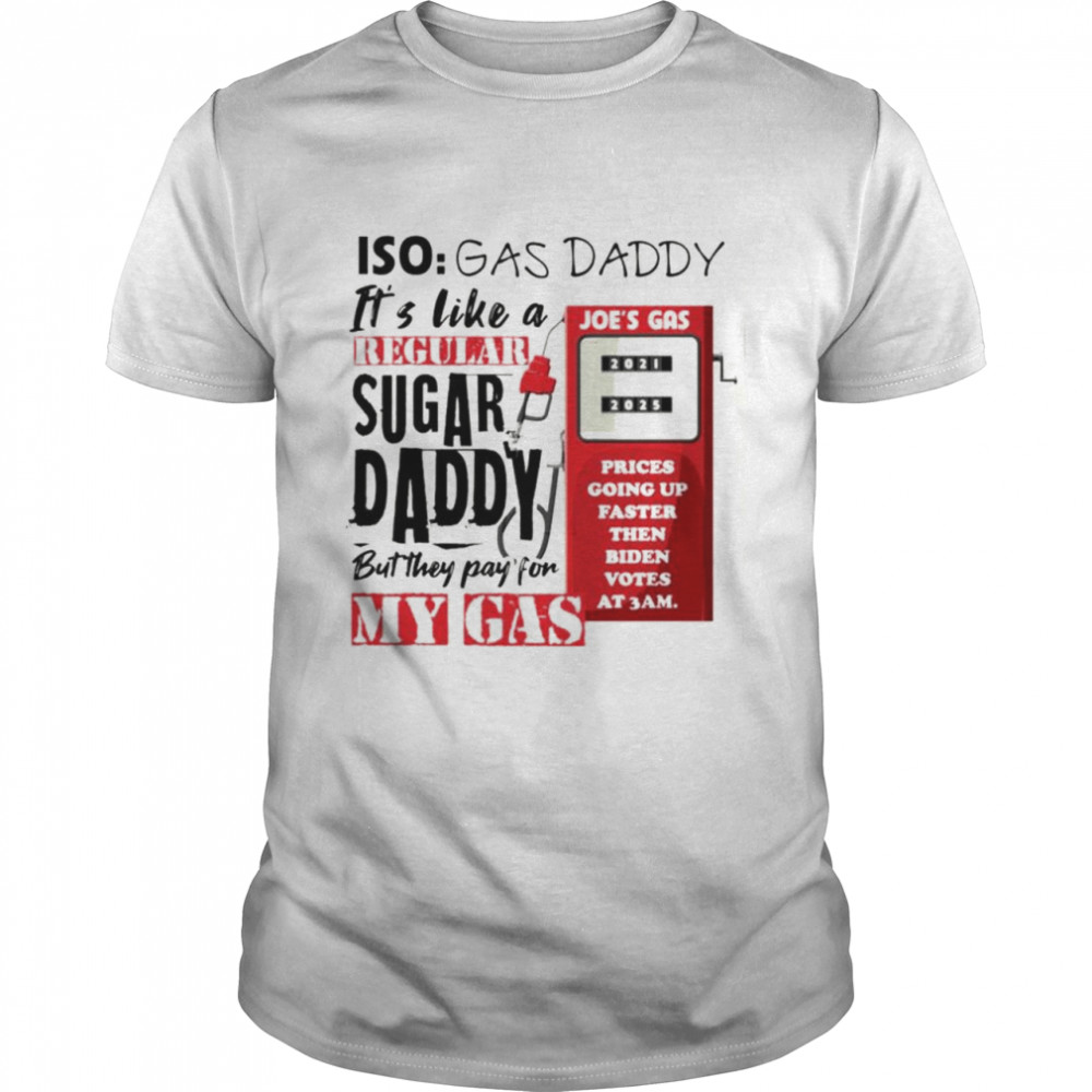 Iso gas daddy it’s like a regular sugar daddy but they pay for my gas Joe’s gas T-shirt Classic Men's T-shirt