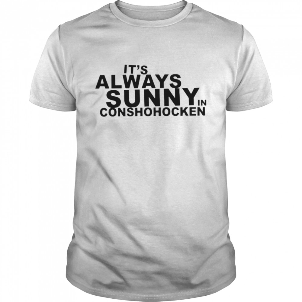 It’s always sunny in conshohocken shirt Classic Men's T-shirt