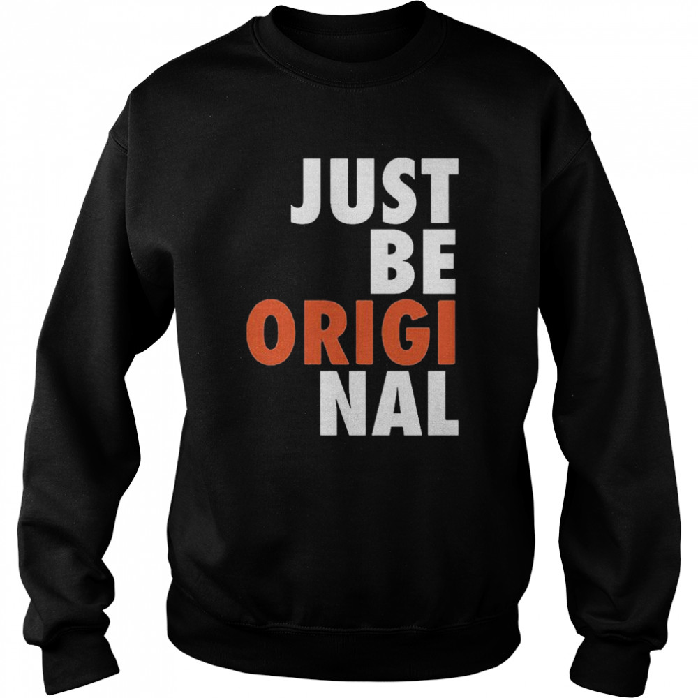 Just Be Original T- Unisex Sweatshirt