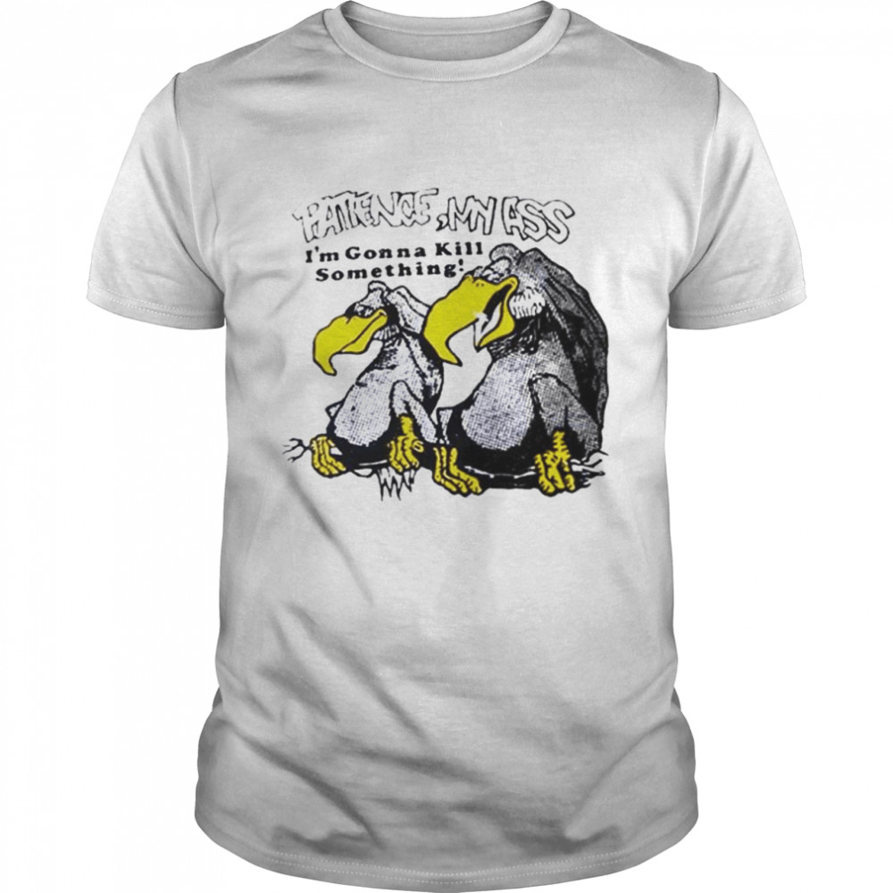 Patience my ass I’m gonna kill something vulture T-shirt Classic Men's T-shirt