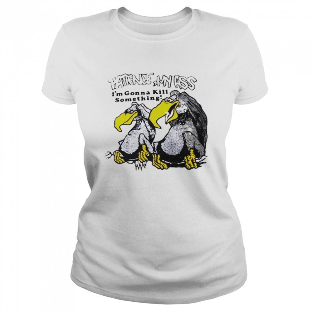 Patience my ass I’m gonna kill something vulture T-shirt Classic Women's T-shirt