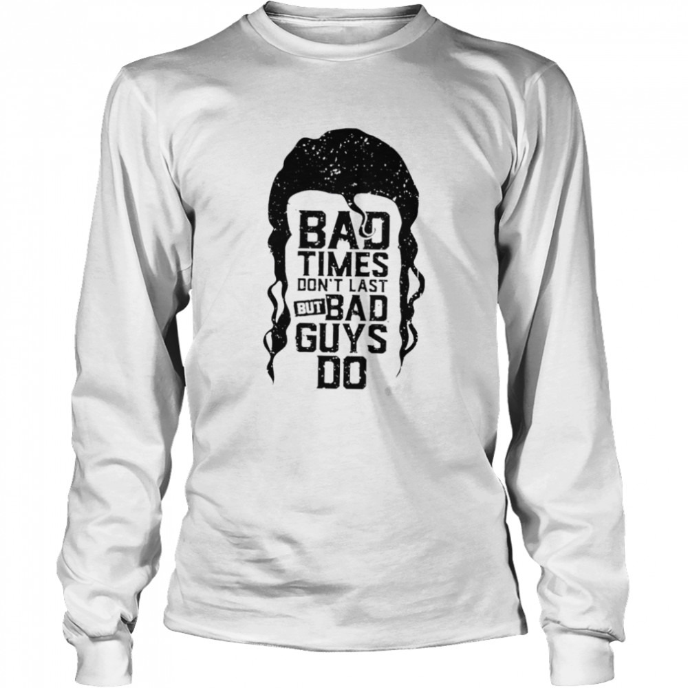 Scott Hall bad times don’t last but bad guys do shirt Long Sleeved T-shirt