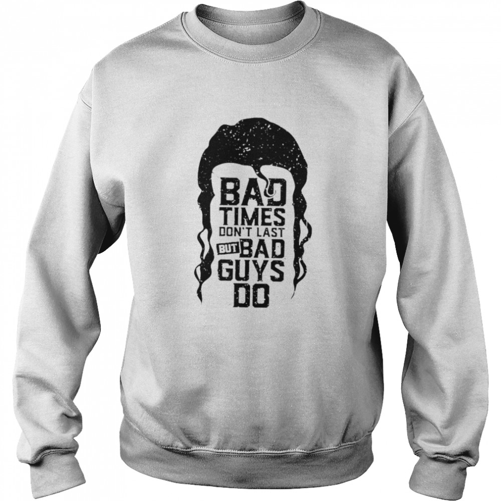 Scott Hall bad times don’t last but bad guys do shirt Unisex Sweatshirt