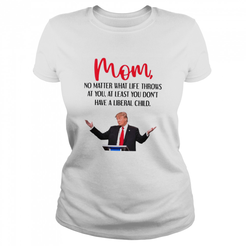 Trump Mom no matter what life throws at you shirt Classic Women's T-shirt