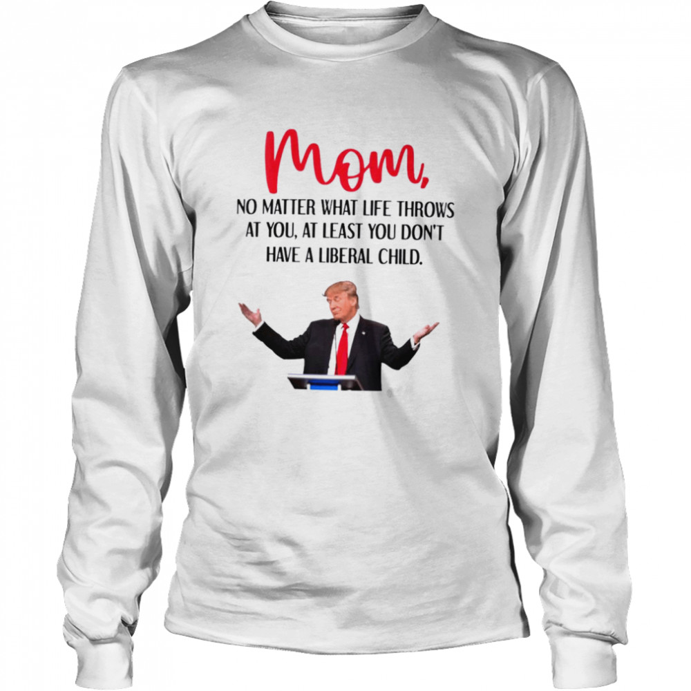 Trump Mom no matter what life throws at you shirt Long Sleeved T-shirt