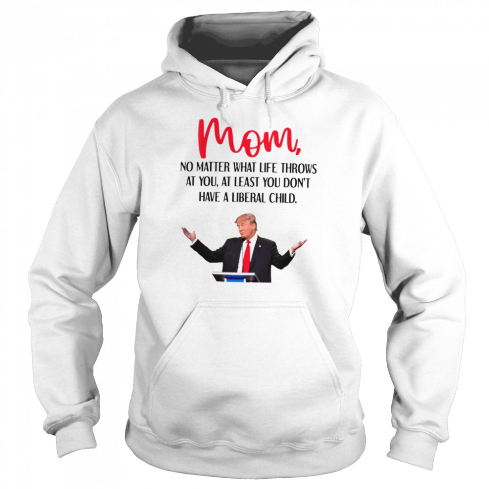 Trump Mom no matter what life throws at you shirt Unisex Hoodie