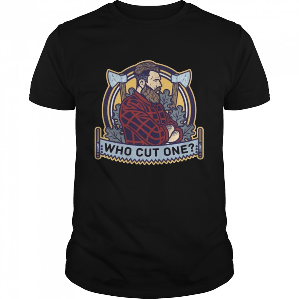 Who Cut One Lumberjack Tree Logger Lumber Forester Classic Men's T-shirt