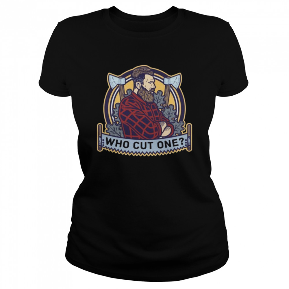 Who Cut One Lumberjack Tree Logger Lumber Forester Classic Women's T-shirt