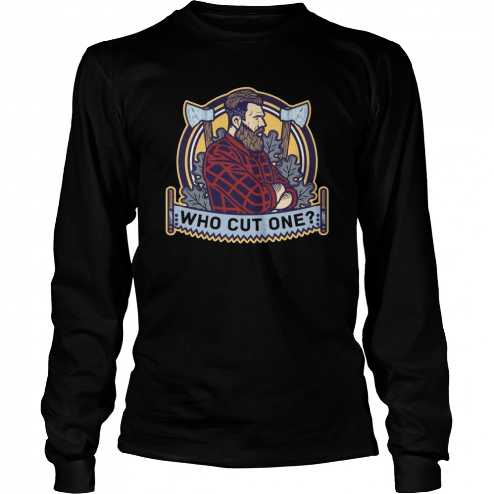 Who Cut One Lumberjack Tree Logger Lumber Forester Long Sleeved T-shirt