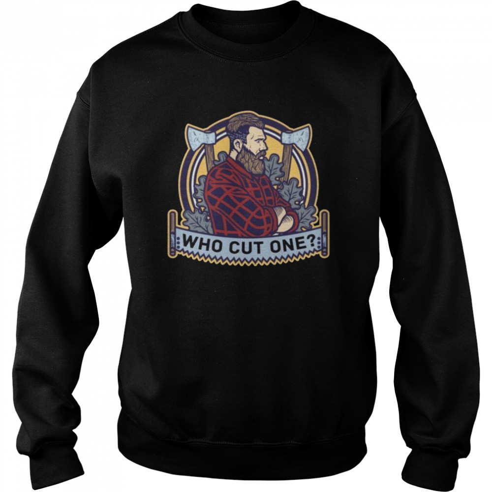 Who Cut One Lumberjack Tree Logger Lumber Forester Unisex Sweatshirt