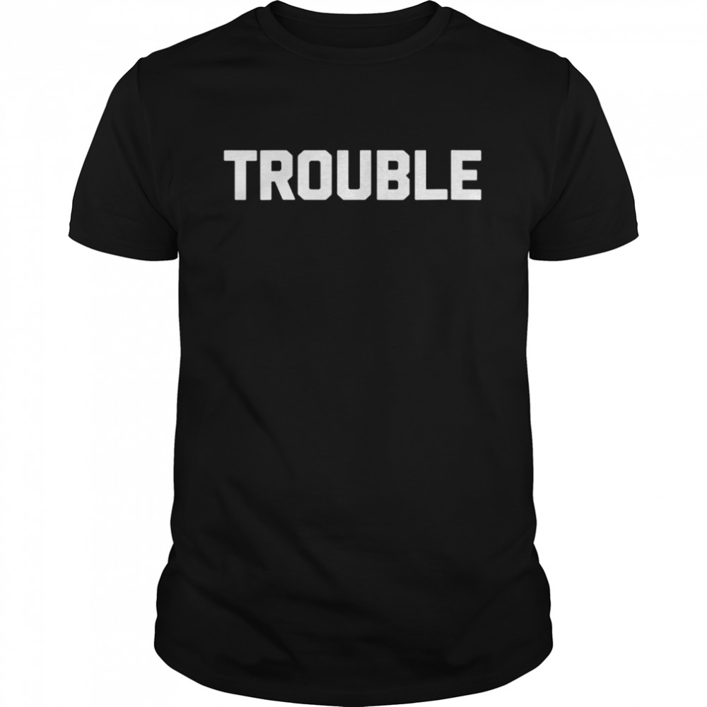 Womens Trouble saying sarcastic novelty humor cool Classic Men's T-shirt