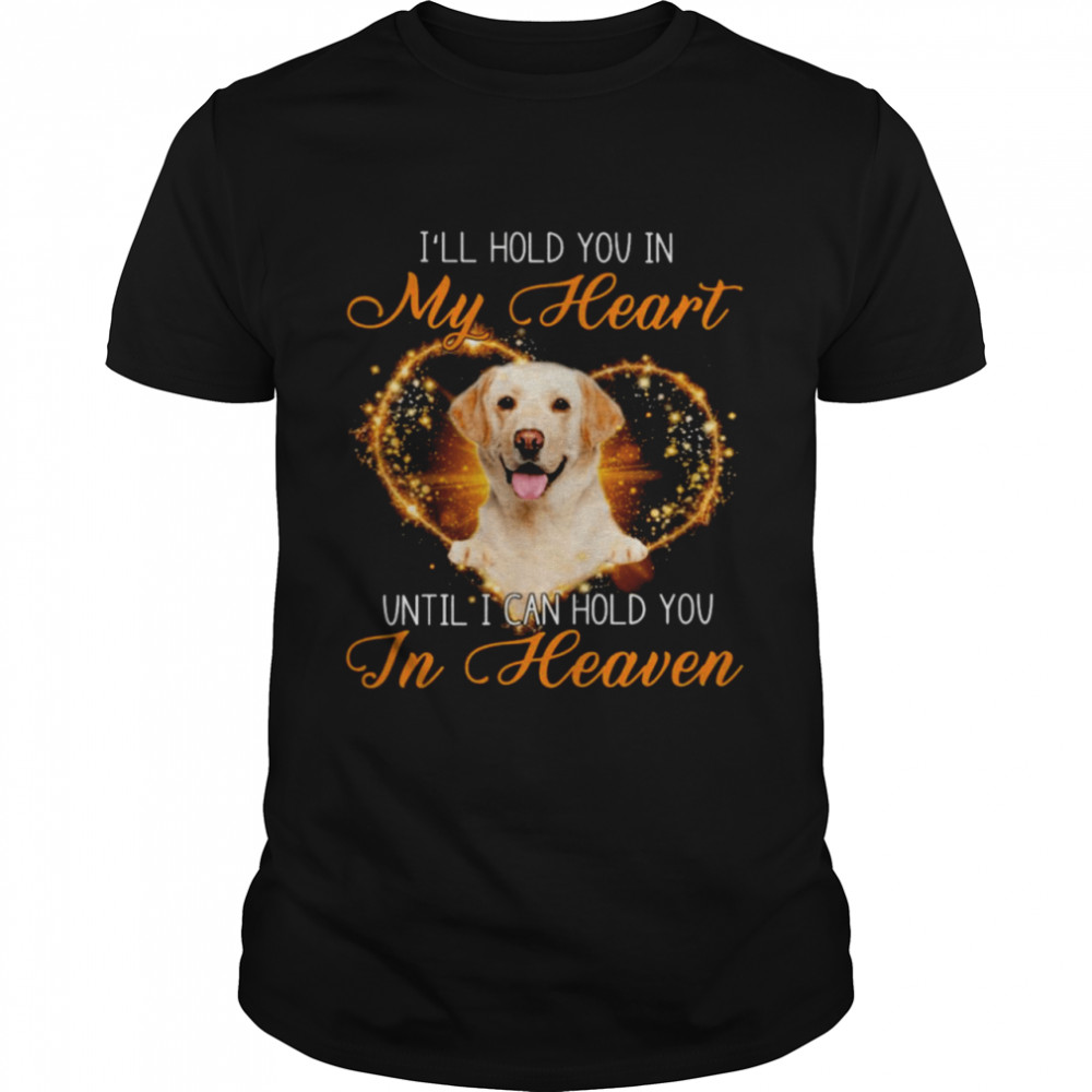 Yellow Labrador I’ll Hold You In My Heaven Until I Can Hold You In Heaven Classic Men's T-shirt