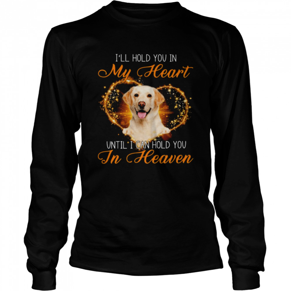 Yellow Labrador I’ll Hold You In My Heaven Until I Can Hold You In Heaven Long Sleeved T-shirt