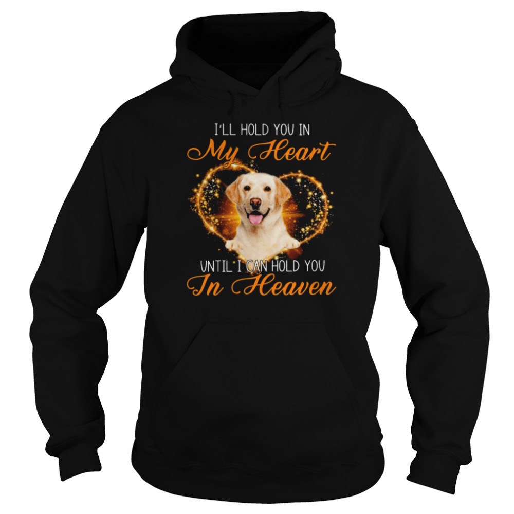 Yellow Labrador I’ll Hold You In My Heaven Until I Can Hold You In Heaven Unisex Hoodie