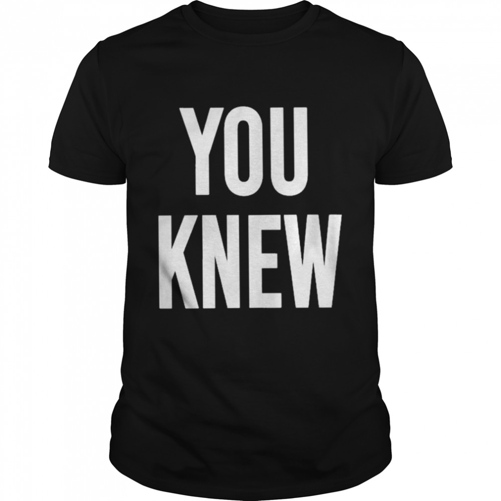 You Knew T- Classic Men's T-shirt