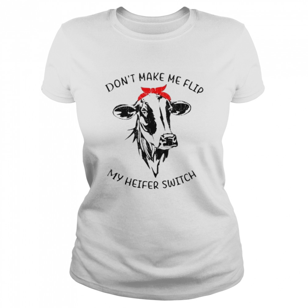Don’t make me flip my heifer switch shirt Classic Women's T-shirt