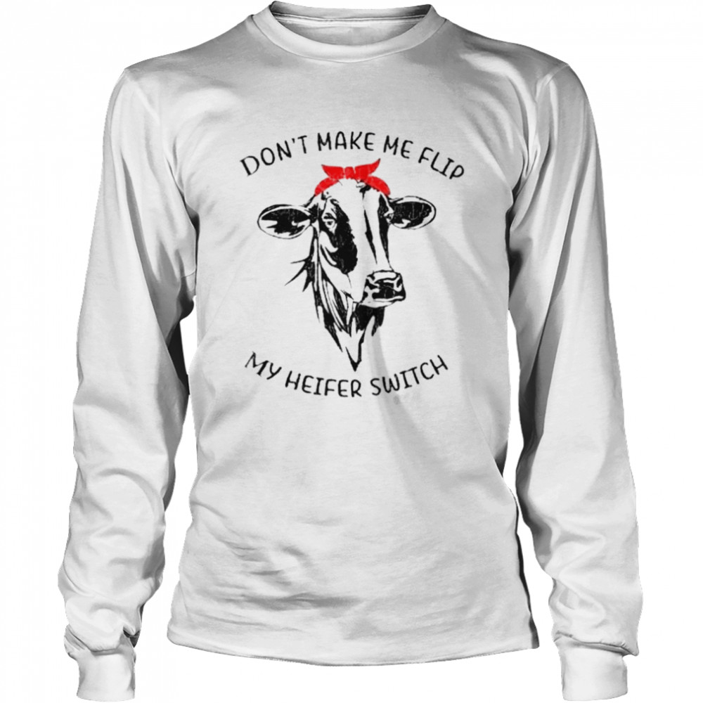 Don’t make me flip my heifer switch shirt Long Sleeved T-shirt