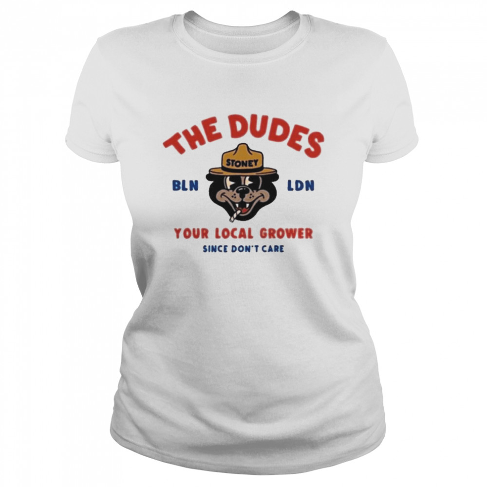 the Dudes Big Stoney Bln Ldn Your Local Grower Since Don’t Care Dudesfactory  Classic Women's T-shirt