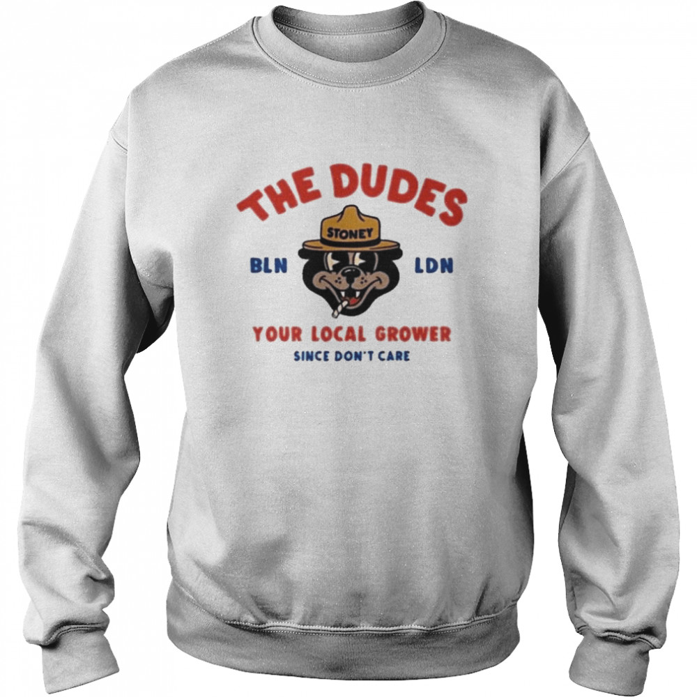 the Dudes Big Stoney Bln Ldn Your Local Grower Since Don’t Care Dudesfactory  Unisex Sweatshirt
