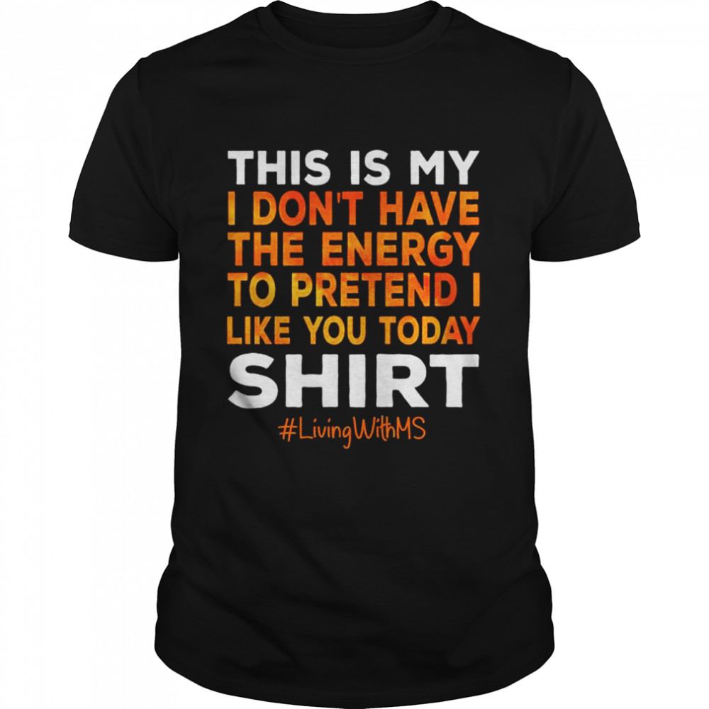 This is my I don’t have the energy to pretend I like you today shirt Classic Men's T-shirt