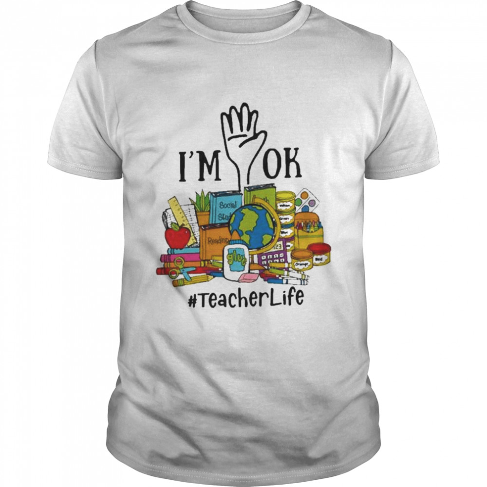 I’m ok Teachers Life shirt