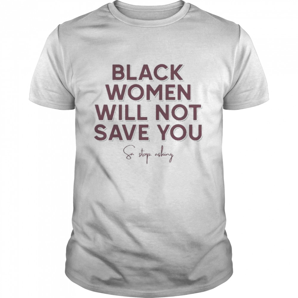 Leslie Mac Black Women Will Not Save You Sa Stop Asking We Can Build A Better World T- Classic Men's T-shirt