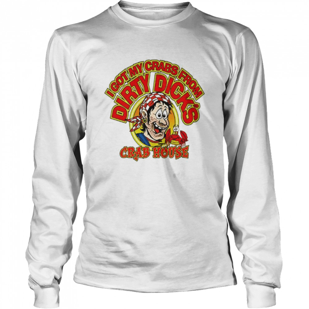 I got my crabs from dirty dicks crab house T-shirt Long Sleeved T-shirt