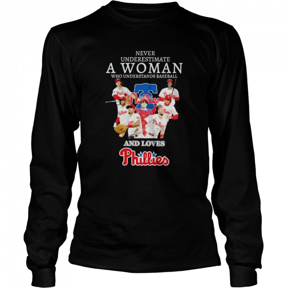 Never underestimate a woman who understands baseball and loves Phillies shirt Long Sleeved T-shirt