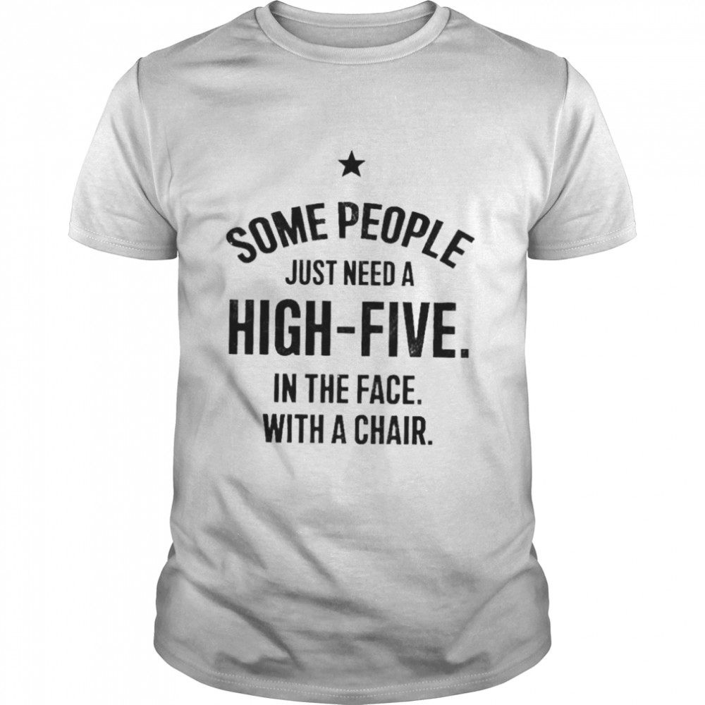 Some people need to a high five in the face with a chair shirt Classic Men's T-shirt
