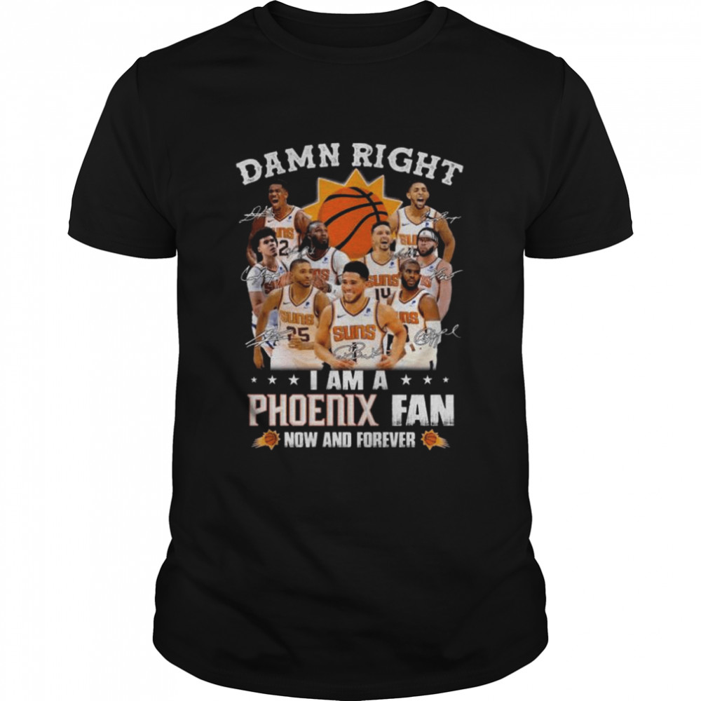 Damn right I am a Phoenix Suns fan now and forever signatures 2022 shirt Classic Men's T-shirt