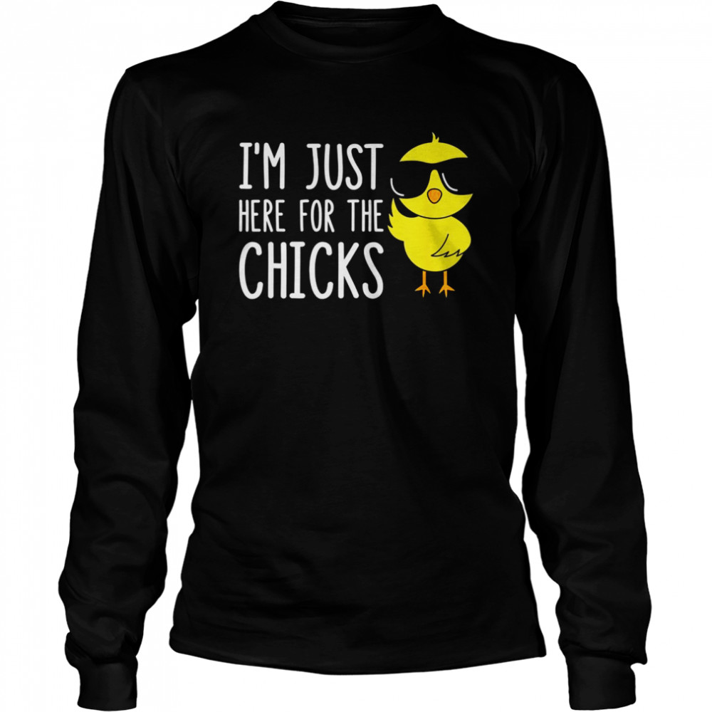 I’m Just Here For The Chicks  Long Sleeved T-shirt