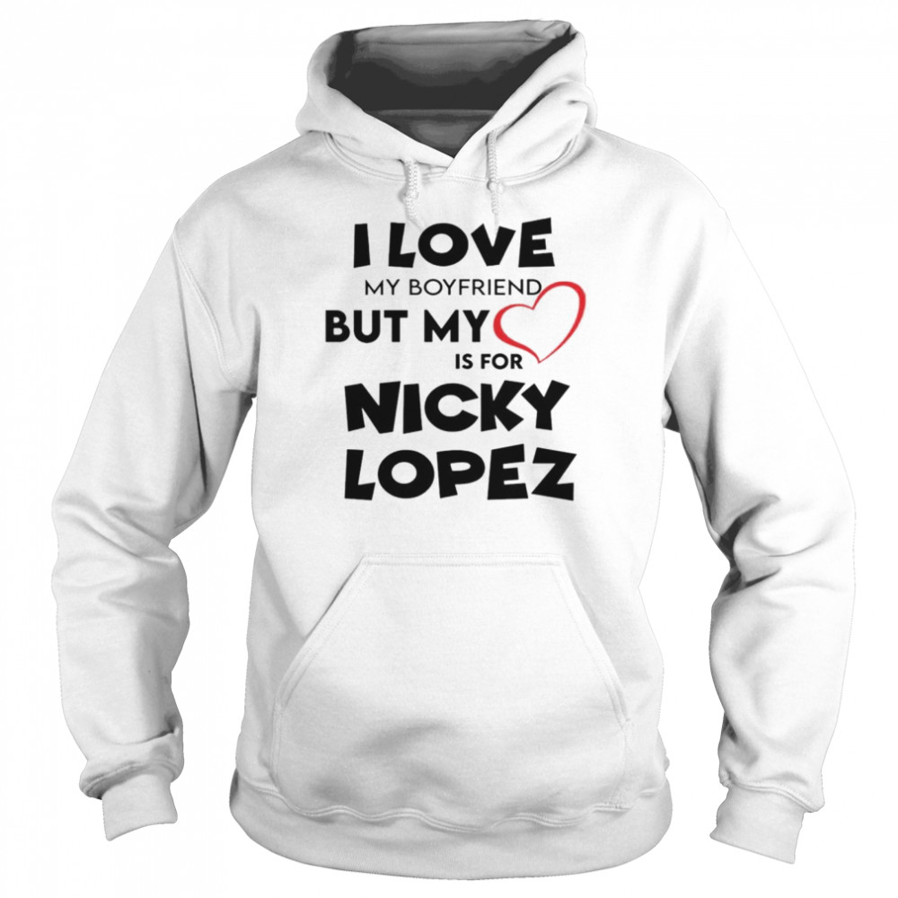 I love my boyfriend but my love is for nicky lopez shirt - Dalatshirt