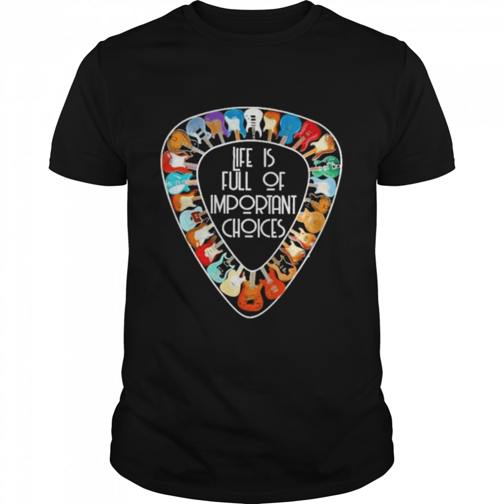 Life is full of important choices shirt