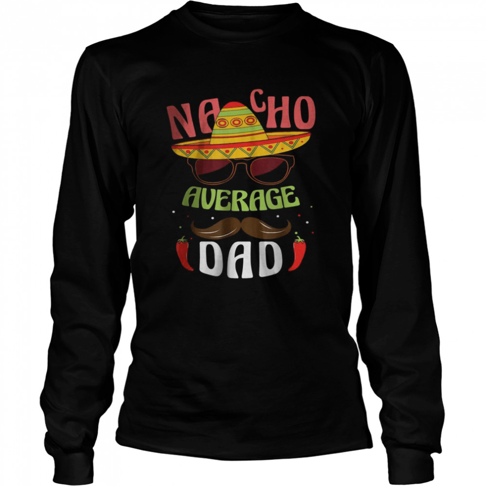 Nacho Average Dad Mexican Daddy Cinco de Mayo Father Fiesta T- Long Sleeved T-shirt