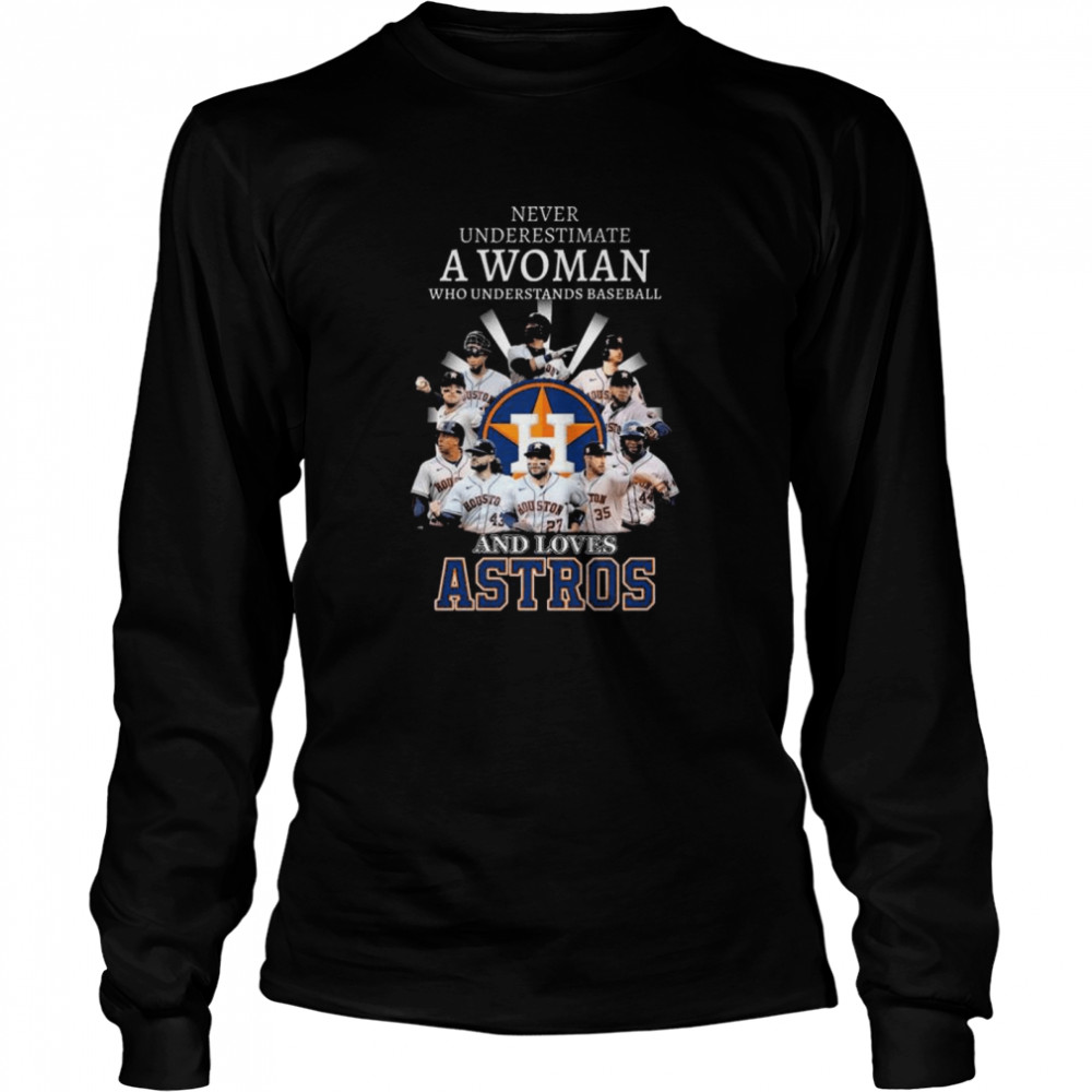 Never underestimate a woman who understands baseball and loves Houston Astros shirt Long Sleeved T-shirt