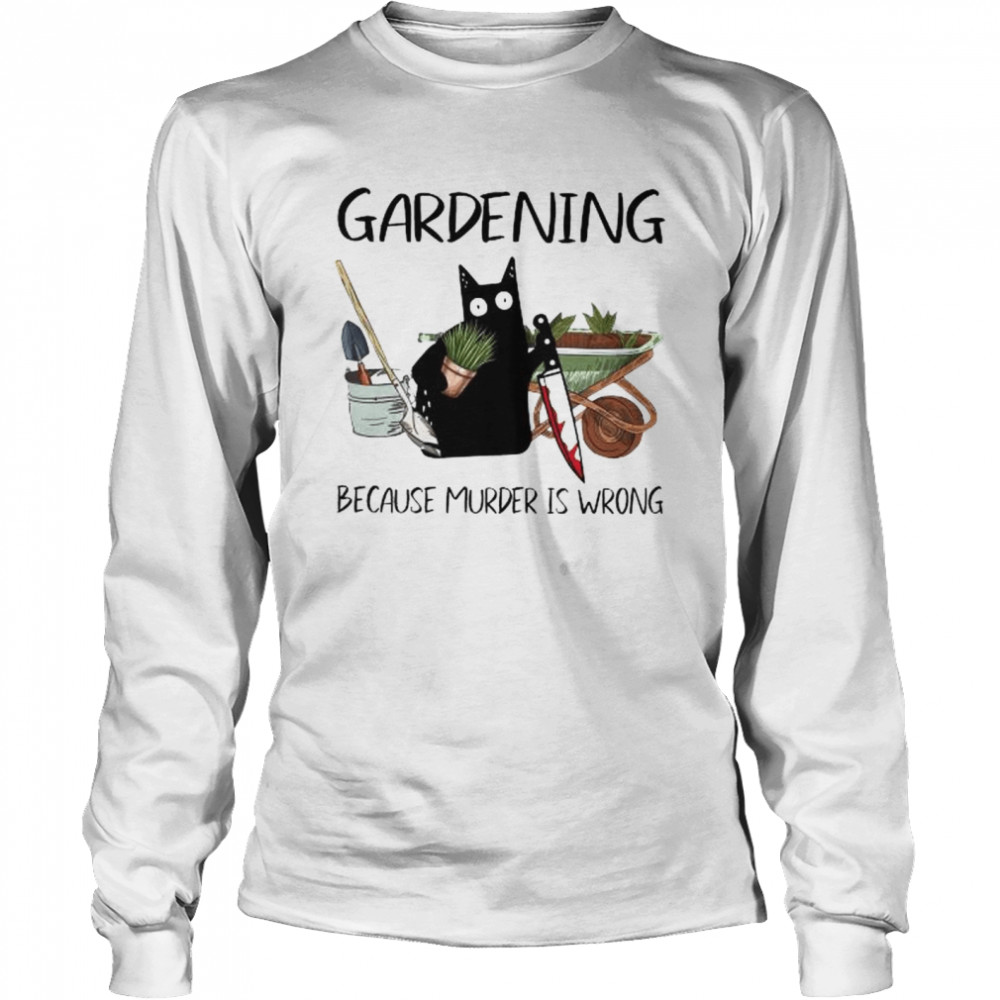 Black cat gardening because murder is wrong shirt Long Sleeved T-shirt
