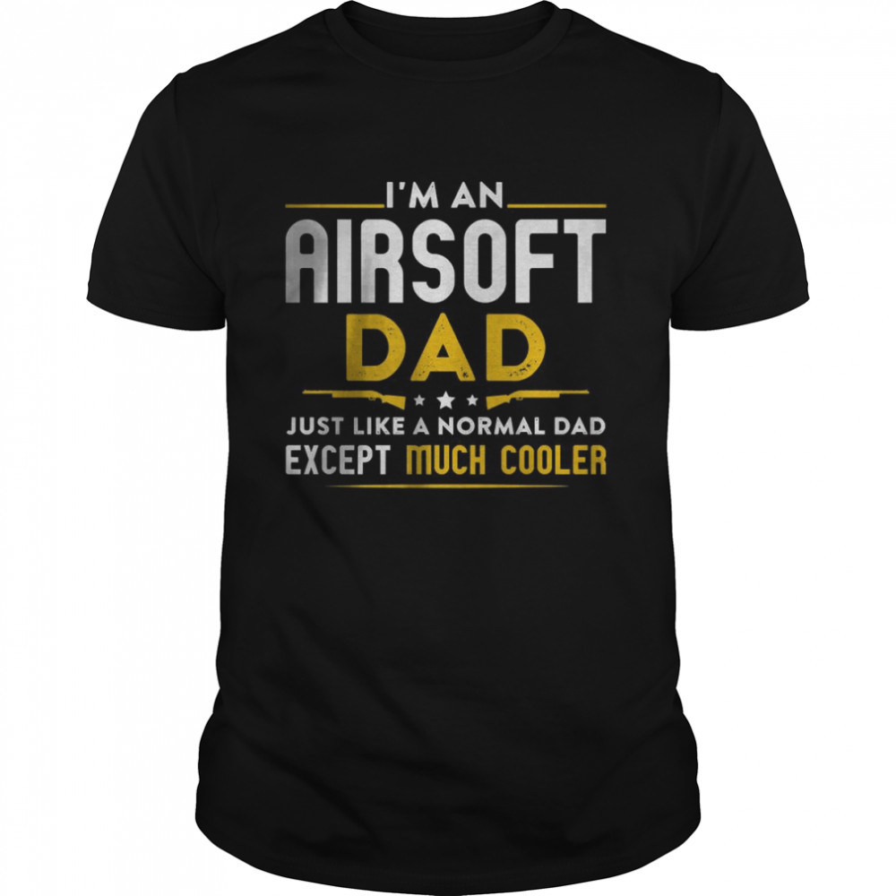 I’m An Airsoft Dad Just Like Normal Dad Except Cooler T- Classic Men's T-shirt