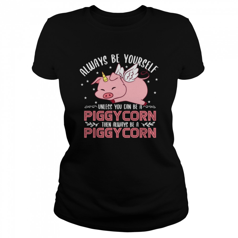 Sei immer du selbst, außer du kannst ein Piggycorn sein Classic Women's T-shirt