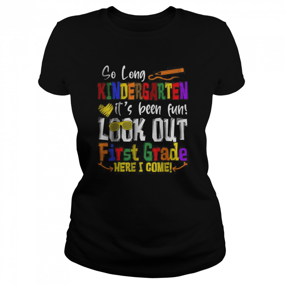 So Long Kindergarten Look Out 1st Grade Here I Come T- Classic Women's T-shirt