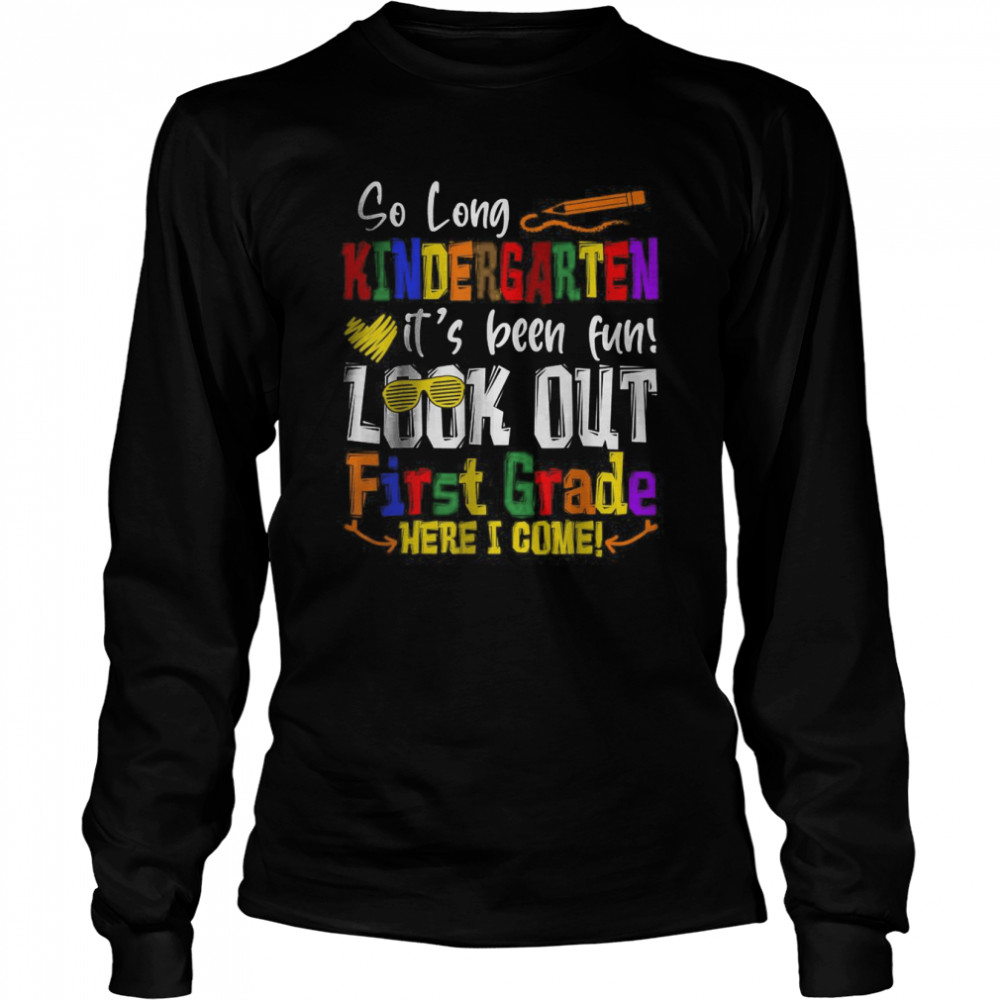 So Long Kindergarten Look Out 1st Grade Here I Come T- Long Sleeved T-shirt