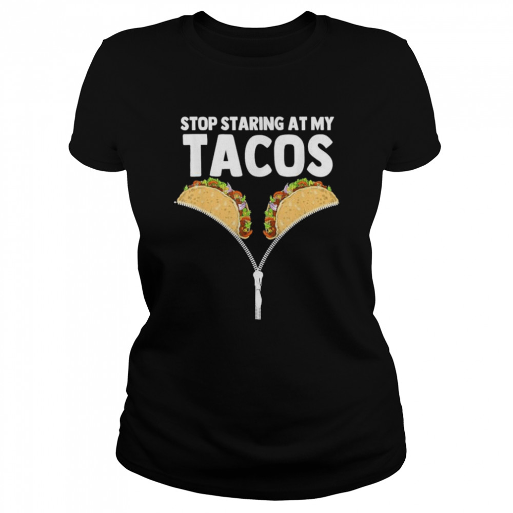 Stop staring at my tacos mexican taco cinco de mayo hirt shirt Classic Women's T-shirt