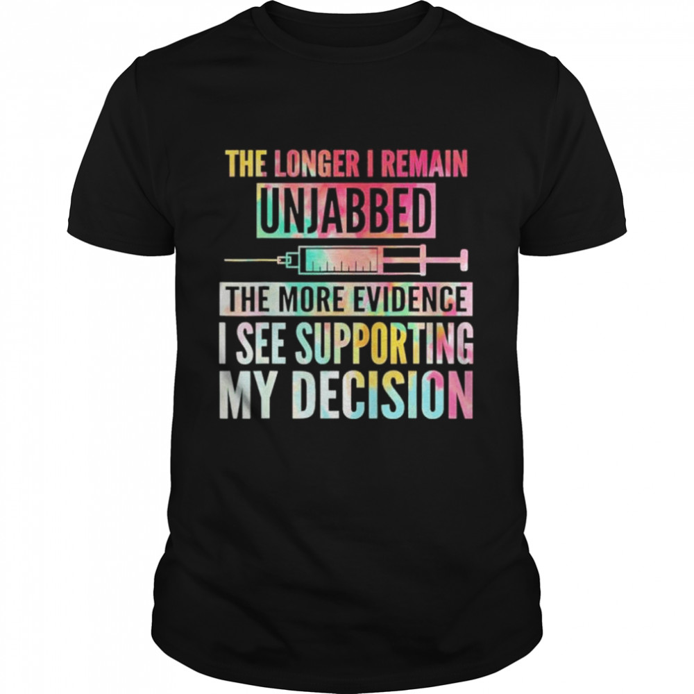 The longer I remain unjabbed the more evidence I see shirt Classic Men's T-shirt