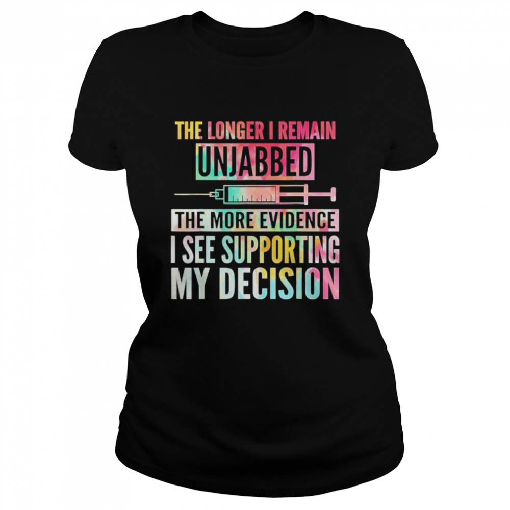 The longer I remain unjabbed the more evidence I see shirt Classic Women's T-shirt