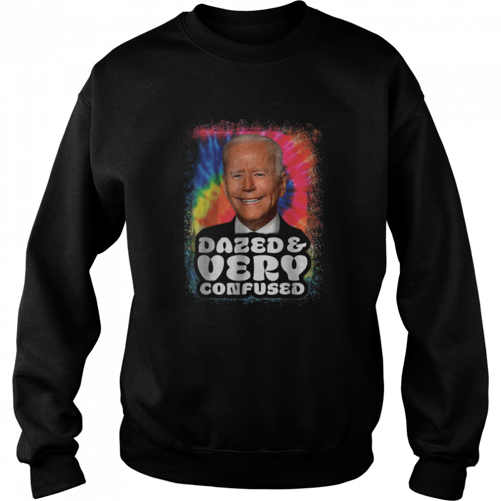 Tie dye Biden Dazed And Very Confused Funny T- Unisex Sweatshirt