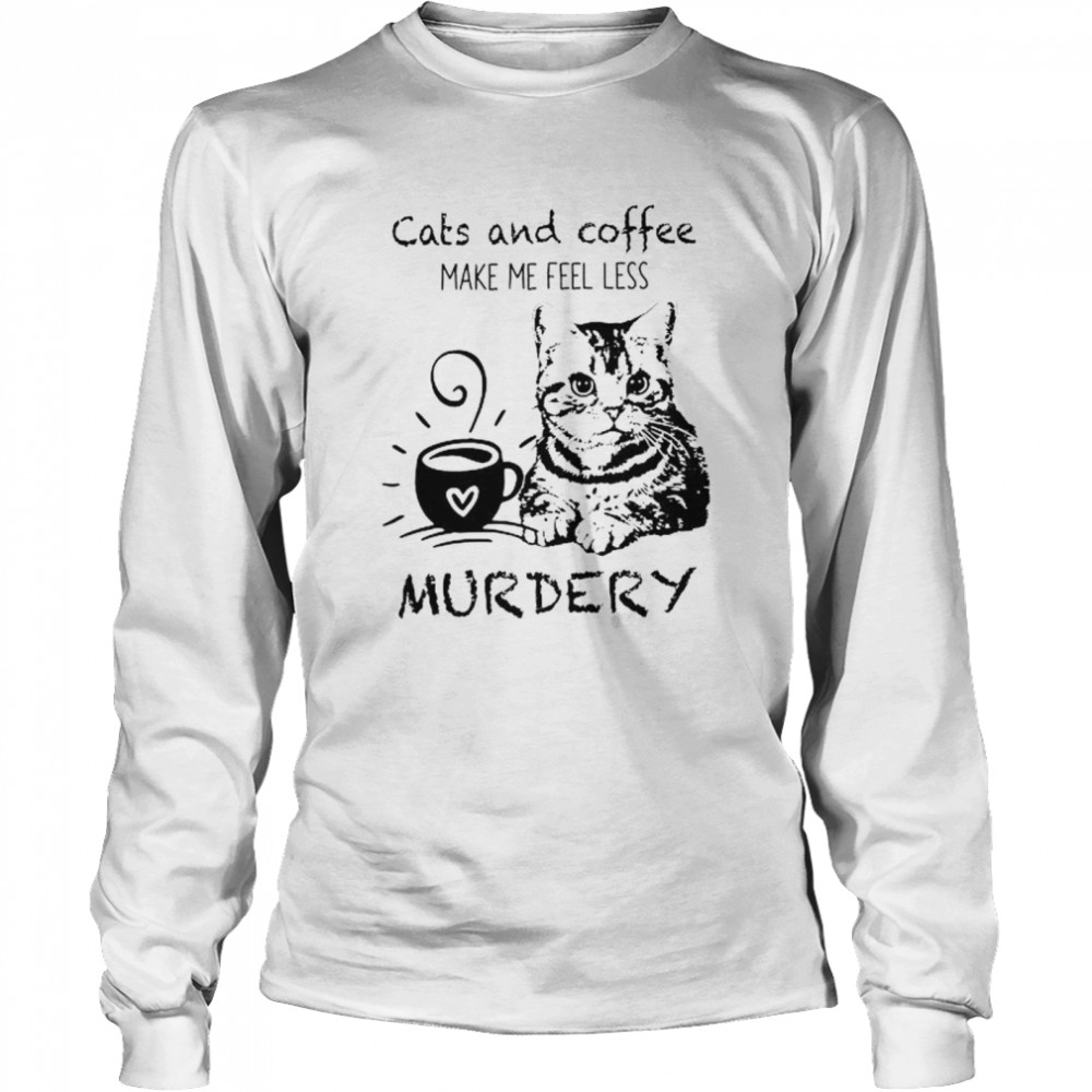 Cats and Coffee make me feel less murdery shirt Long Sleeved T-shirt