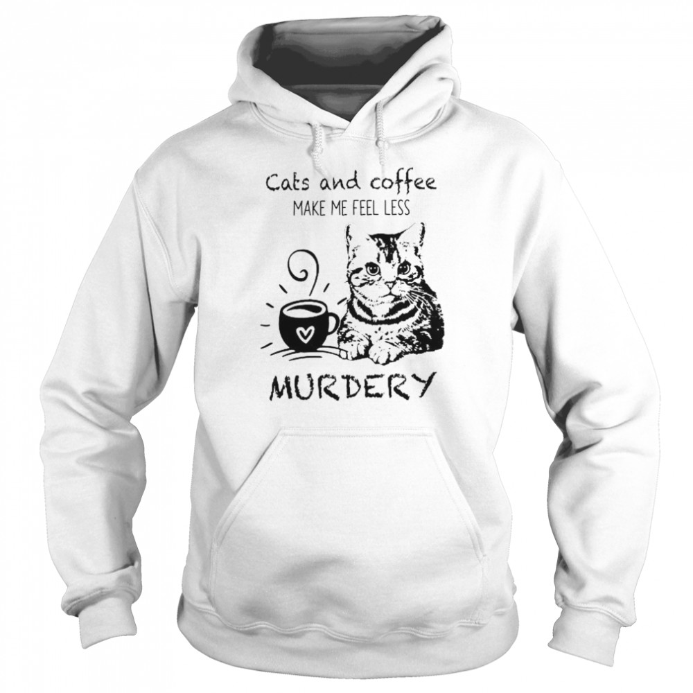 Cats and Coffee make me feel less murdery shirt Unisex Hoodie