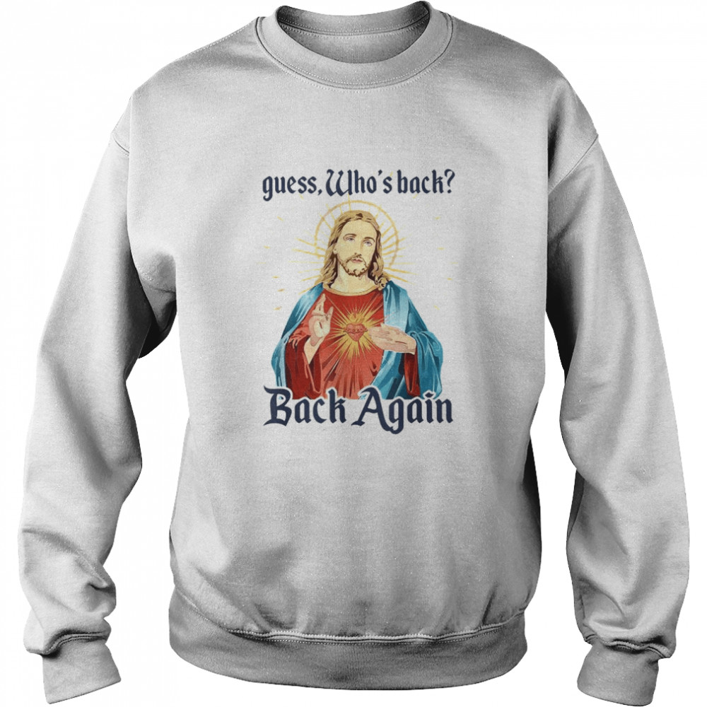 Guess Who’s Back Back Again Happy Easter! Jesus Christian T- Unisex Sweatshirt