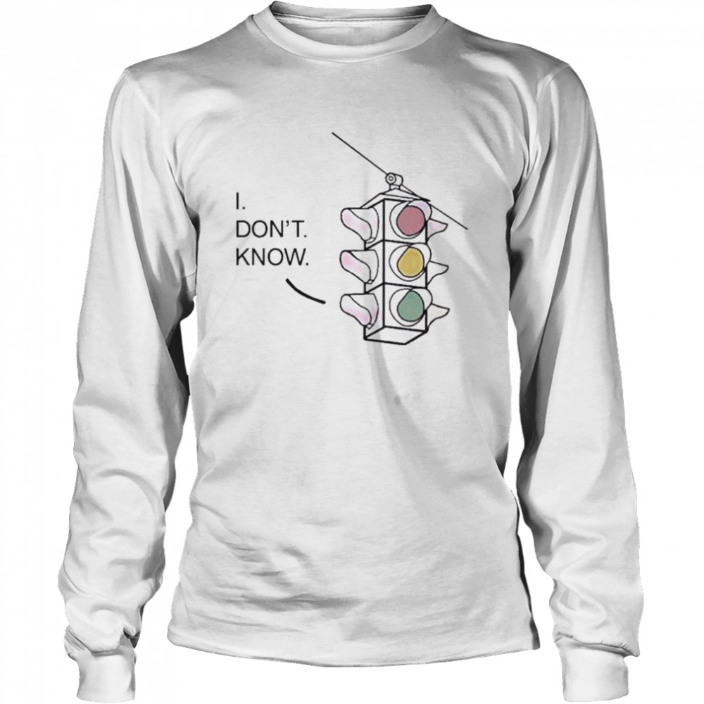 I don’t know traffic light shirt Long Sleeved T-shirt